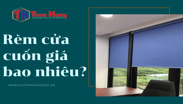 Rèm cửa cuốn giá bao nhiêu? Các loại rèm cuốn cửa sổ PHỔ BIẾN, CHẤT LƯỢNG, hiện nay 1